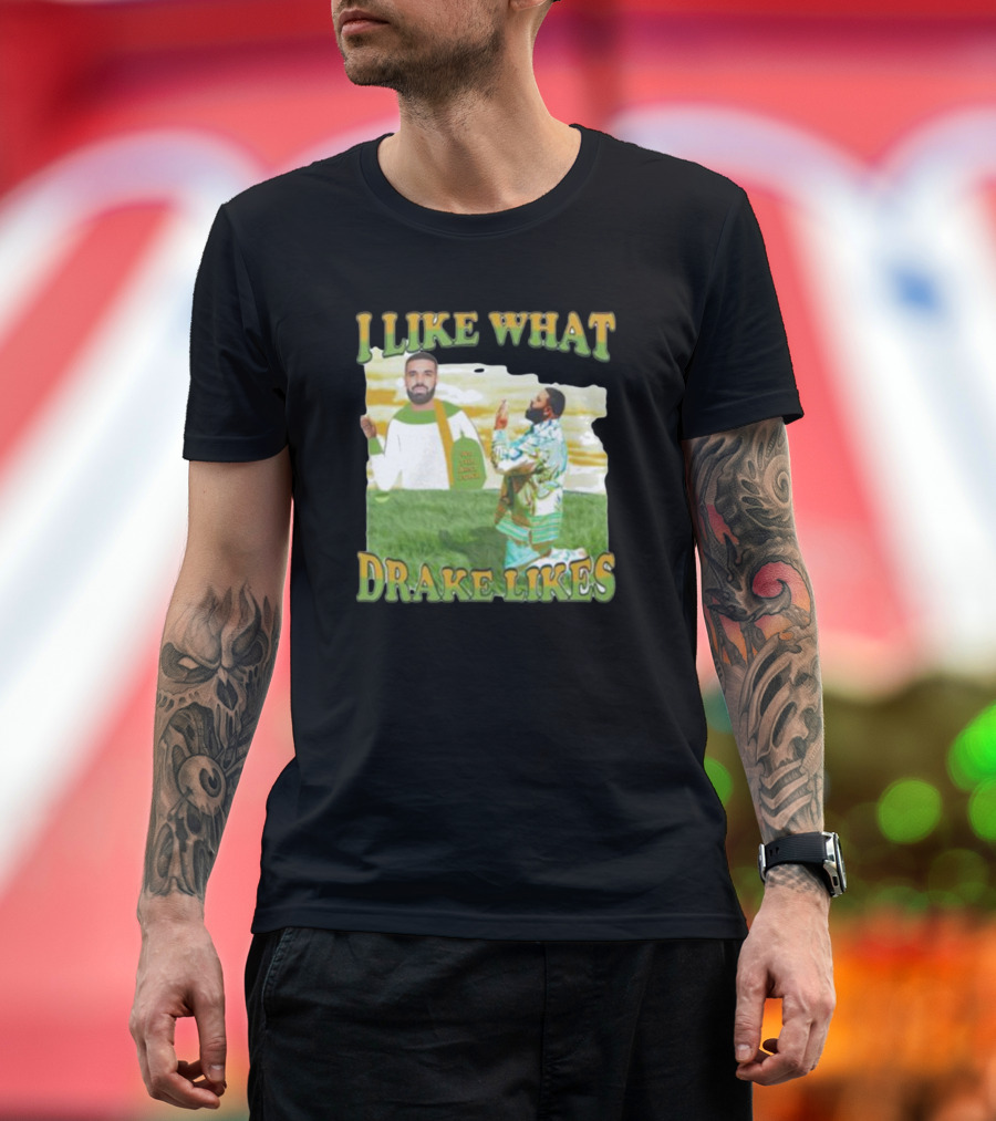 I LIKE WHAT DRAKE LIKES T-Shirt