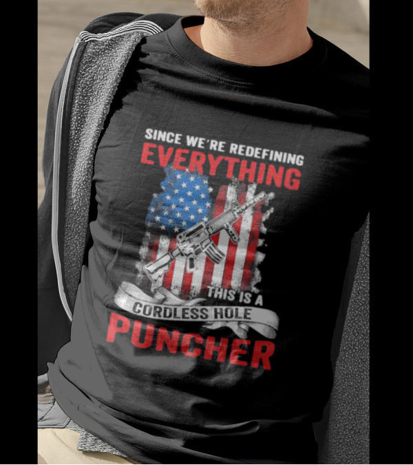 Since We’re Redefining Everything This Is A Cordless Hole Puncher American Flag Gun T-Shirt