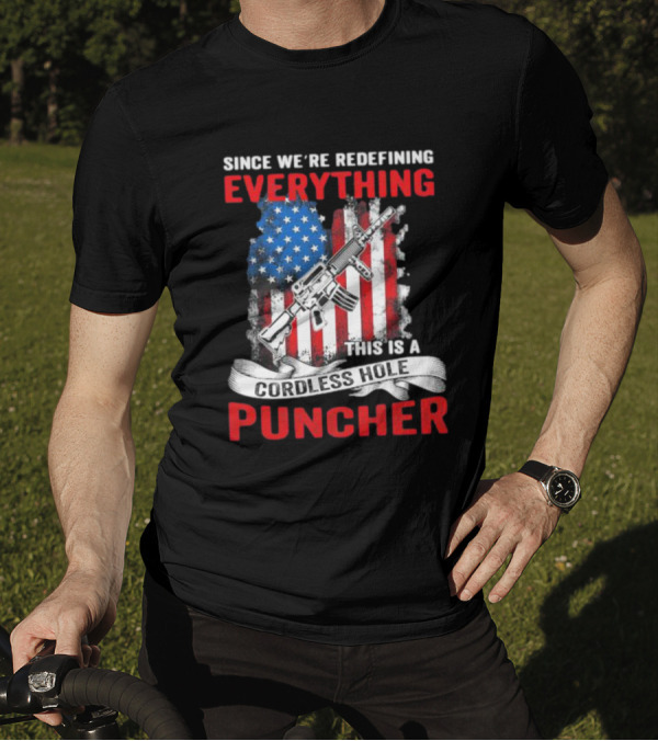 Since We’re Redefining Everything This Is A Cordless Hole Puncher American Flag Gun T-Shirt
