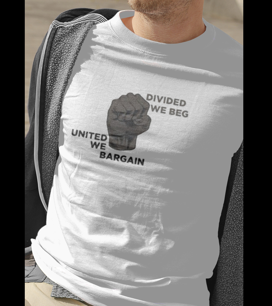 United We Bargain Divided We Beg Labor Protest Fist T-Shirt
