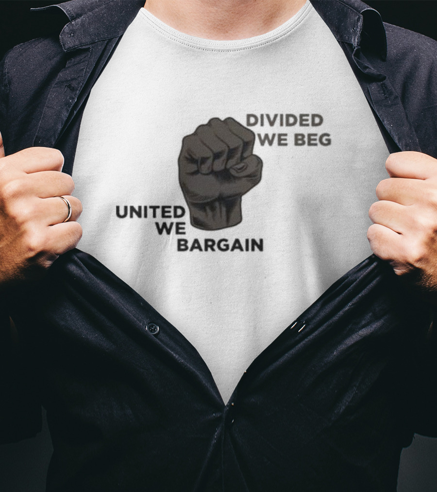 United We Bargain Divided We Beg Labor Protest Fist T-Shirt