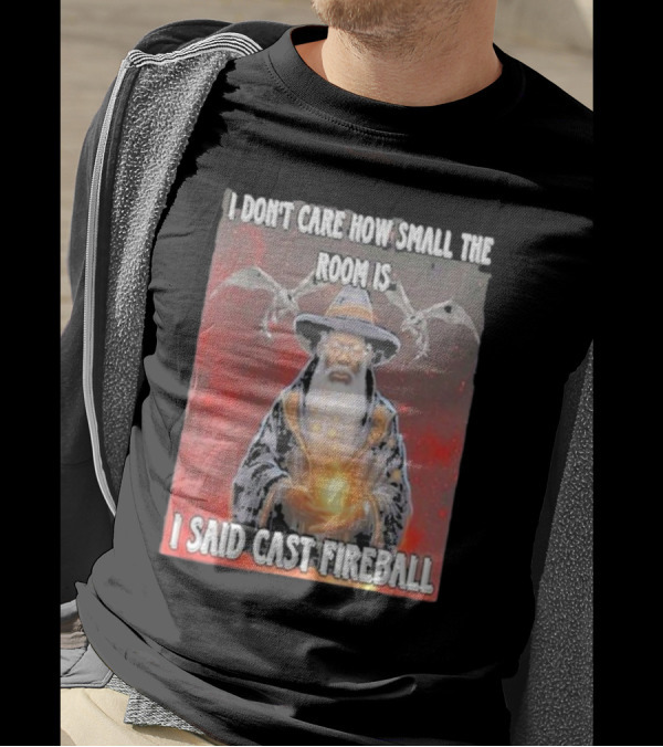 I Don’t Care How Small The Room Is I Said Cast Fireball Wizard And Dragons T-Shirt