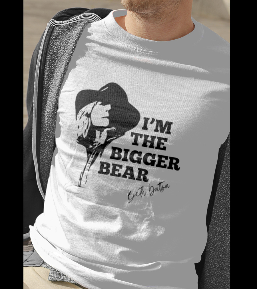 I'M THE BIGGER BEAR Beth Dutton T-Shirt