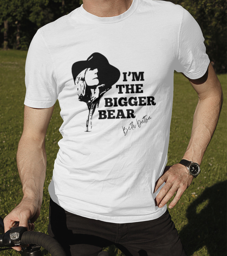 I'M THE BIGGER BEAR Beth Dutton T-Shirt