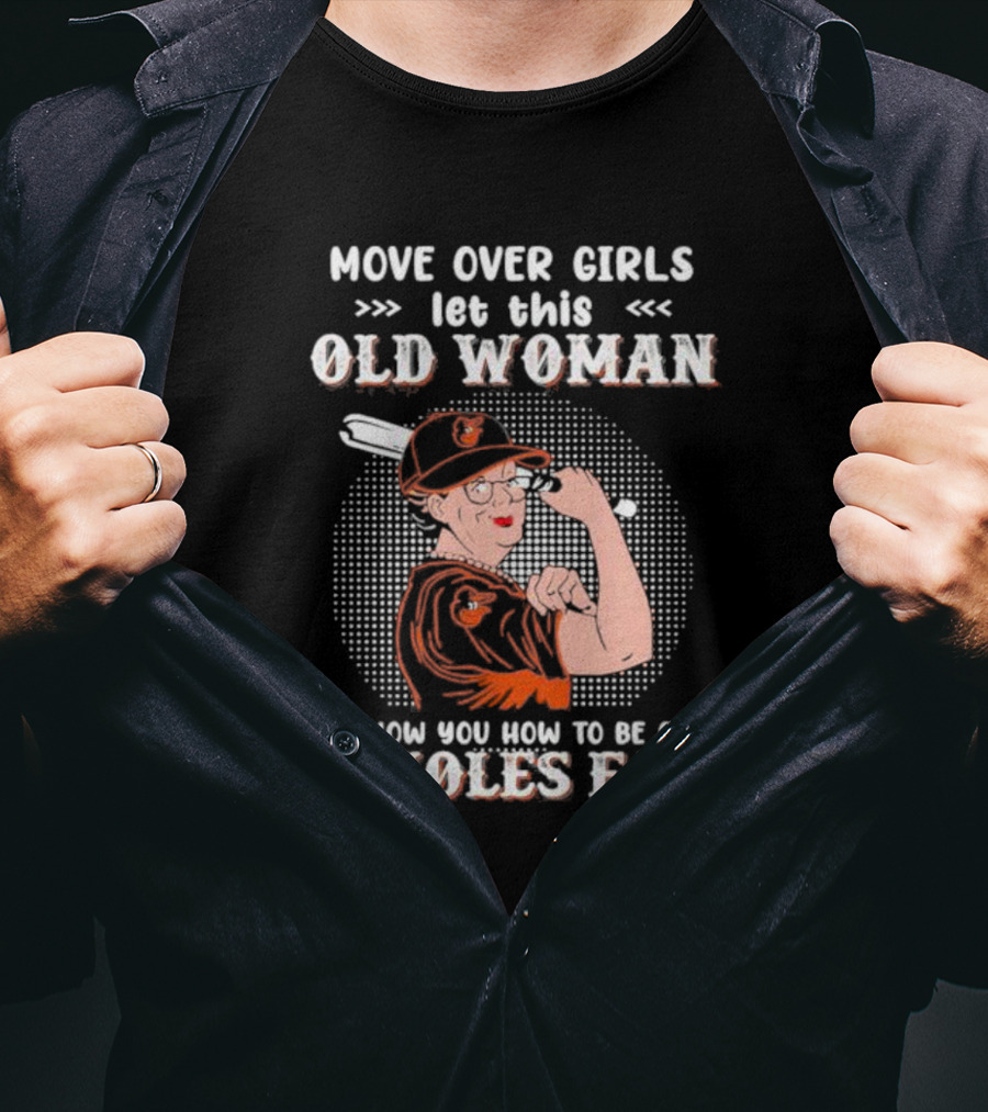 Move Over Girls Let This Old Woman Show You How To Be A Baltimore Orioles Fan T-Shirt