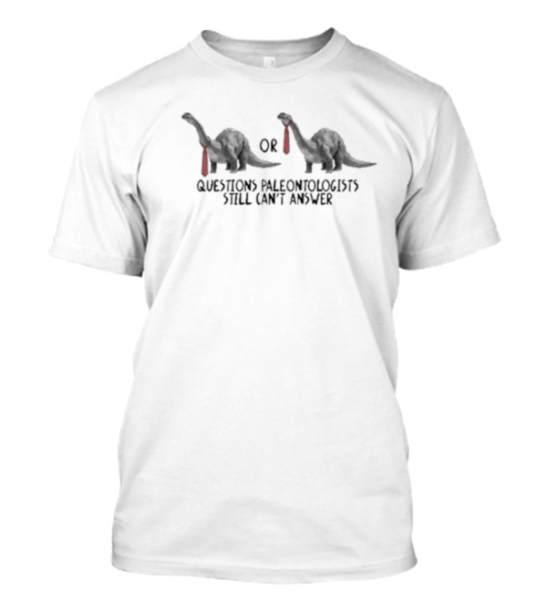 Gotfunny Questions Paleontologists Still Can’t Answer With Dinosaurs And Ties T-Shirt