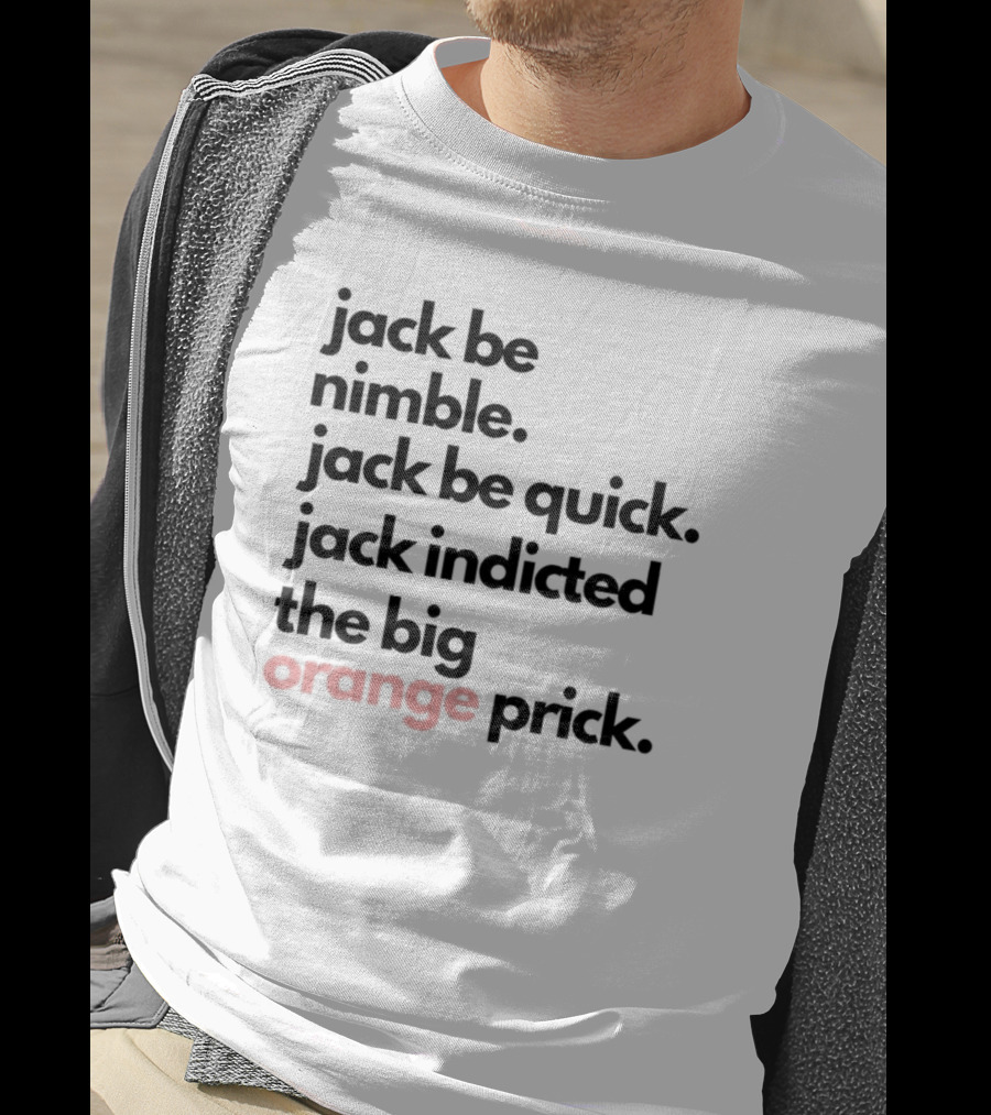 Jack Be Nimble Jack Be Quick Jack Indicted The Big Orange Prick T-Shirt