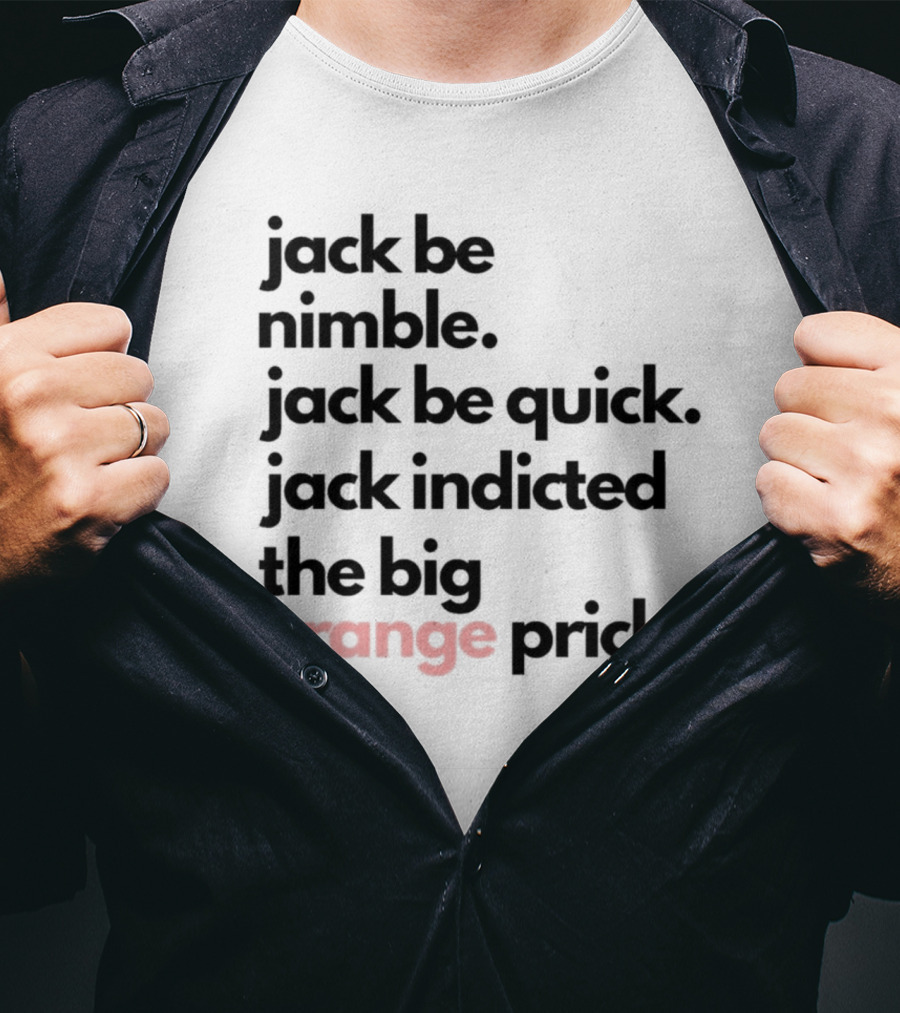 Jack Be Nimble Jack Be Quick Jack Indicted The Big Orange Prick T-Shirt