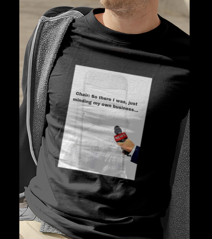 Chair So There I Was Just Minding My Own Business News Mic Interview T-Shirt