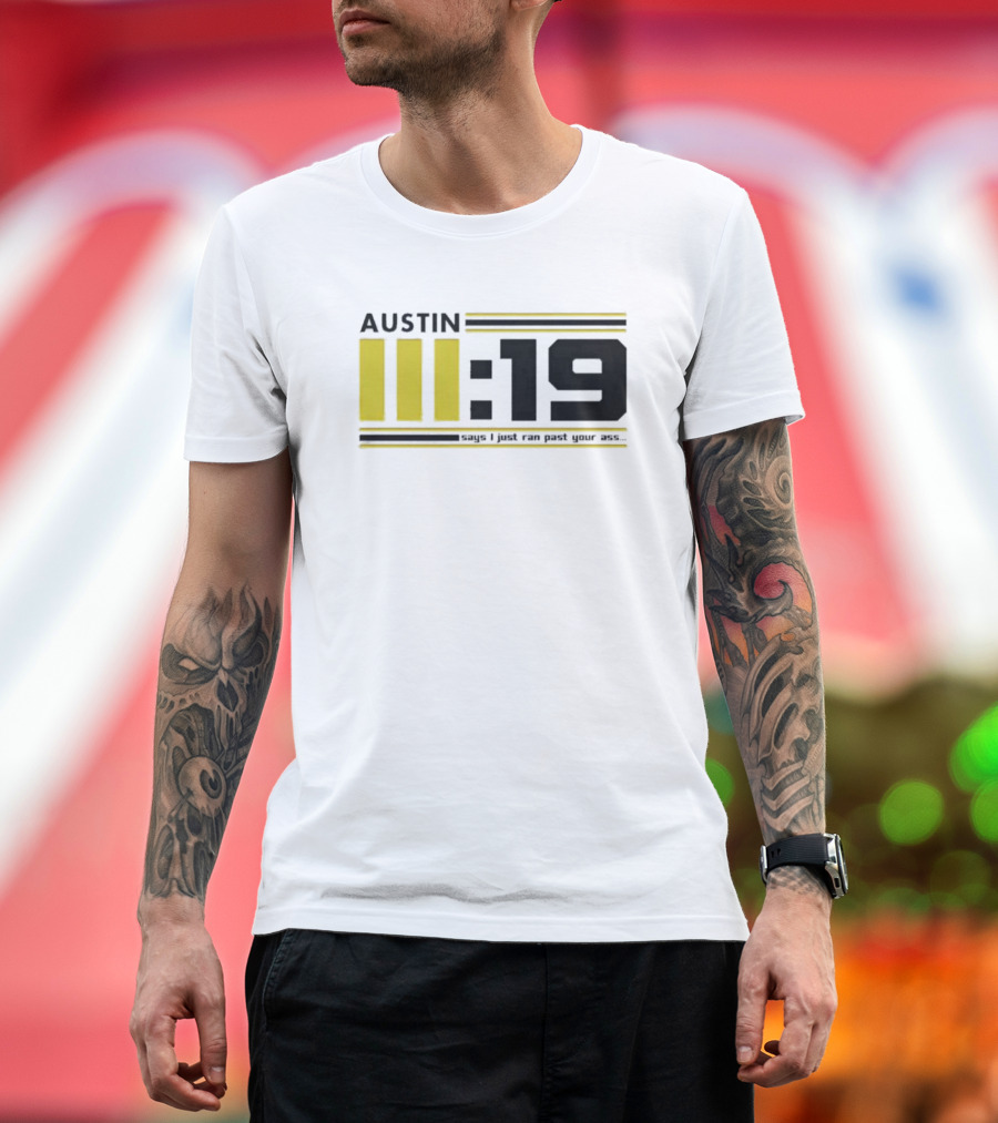 AUSTIN III:19 I Just Ran Past Ass T-Shirt