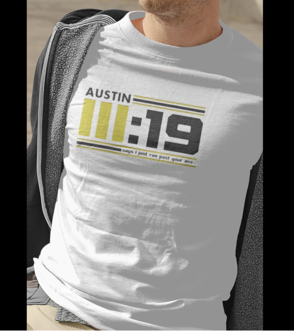 AUSTIN III:19 I Just Ran Past Ass T-Shirt