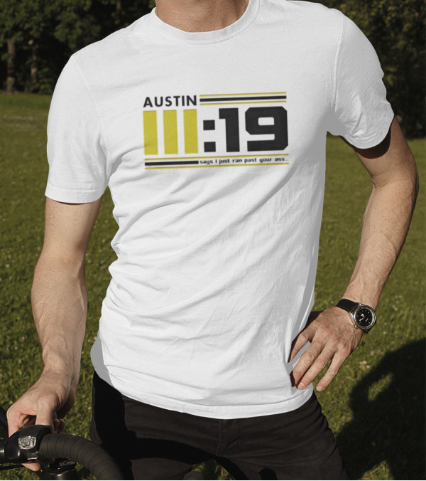 AUSTIN III:19 I Just Ran Past Ass T-Shirt