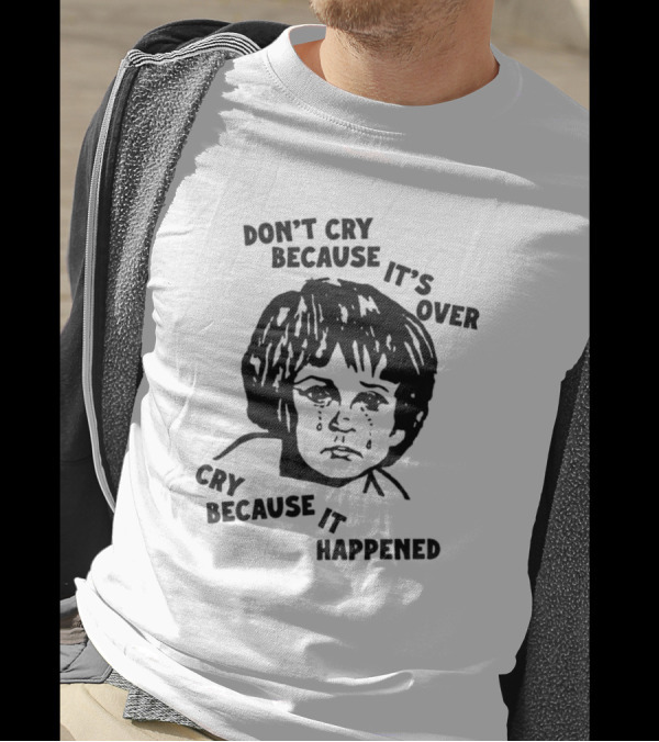 Sad Child Crying Don’t Cry Because It’s Over Cry Because It Happened T-Shirt