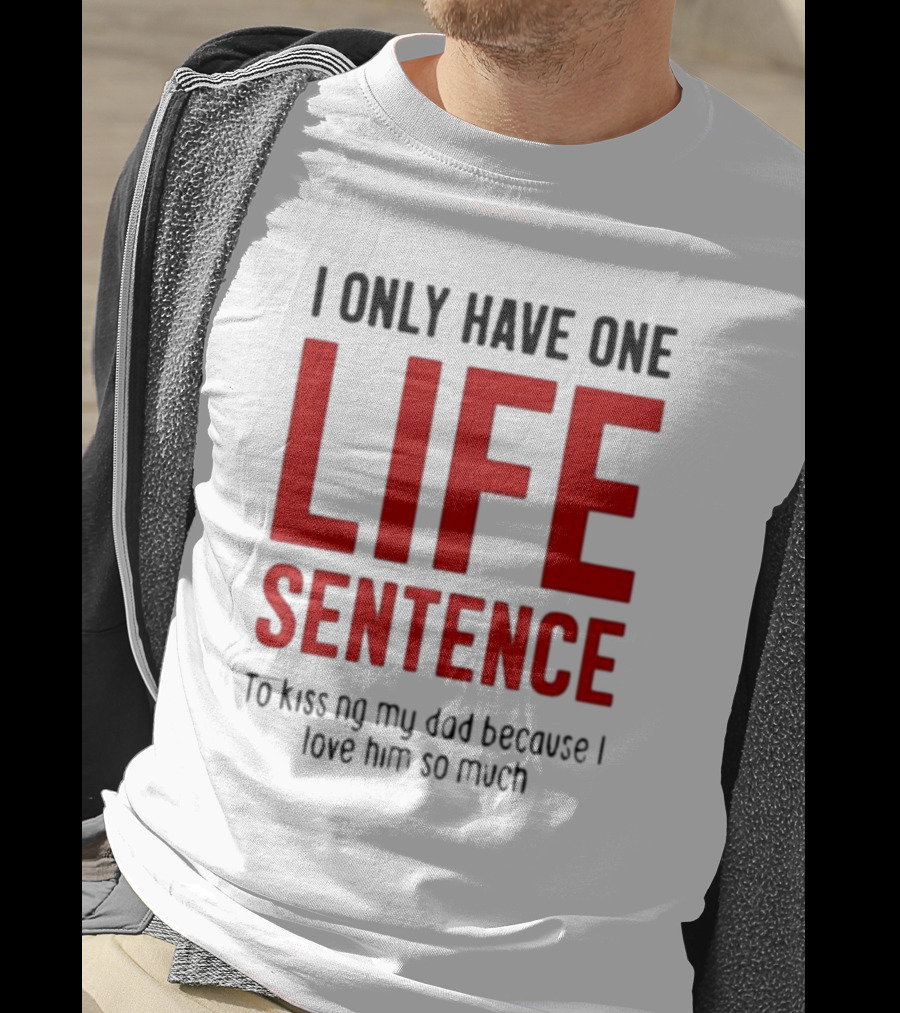 Lucca International I Only Have One Life Sentence To Kissing My Dad Because I Love Him So Much T-Shirt