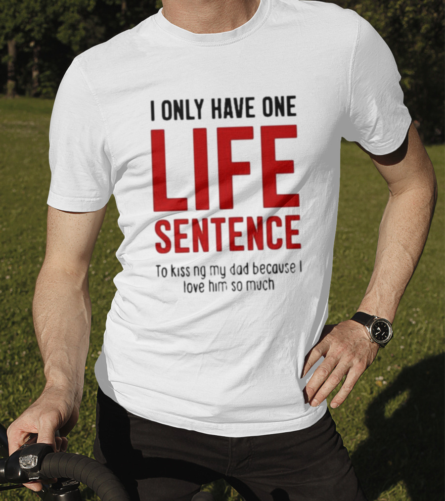 Lucca International I Only Have One Life Sentence To Kissing My Dad Because I Love Him So Much T-Shirt