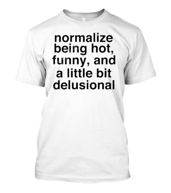 Deb Smikle Merch Normalize Being Hot Funny And A Little Bit Delusional T-Shirt