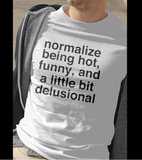 Deb Smikle Merch Normalize Being Hot Funny And A Little Bit Delusional T-Shirt