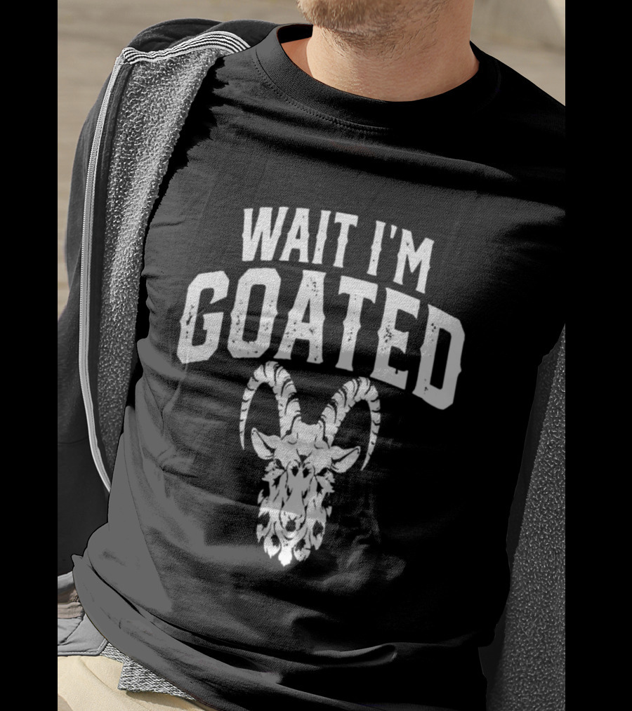 Wait I'm Goated Goat Humor T-Shirt