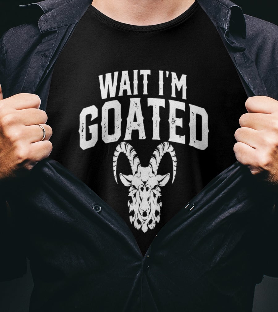 Wait I'm Goated Goat Humor T-Shirt