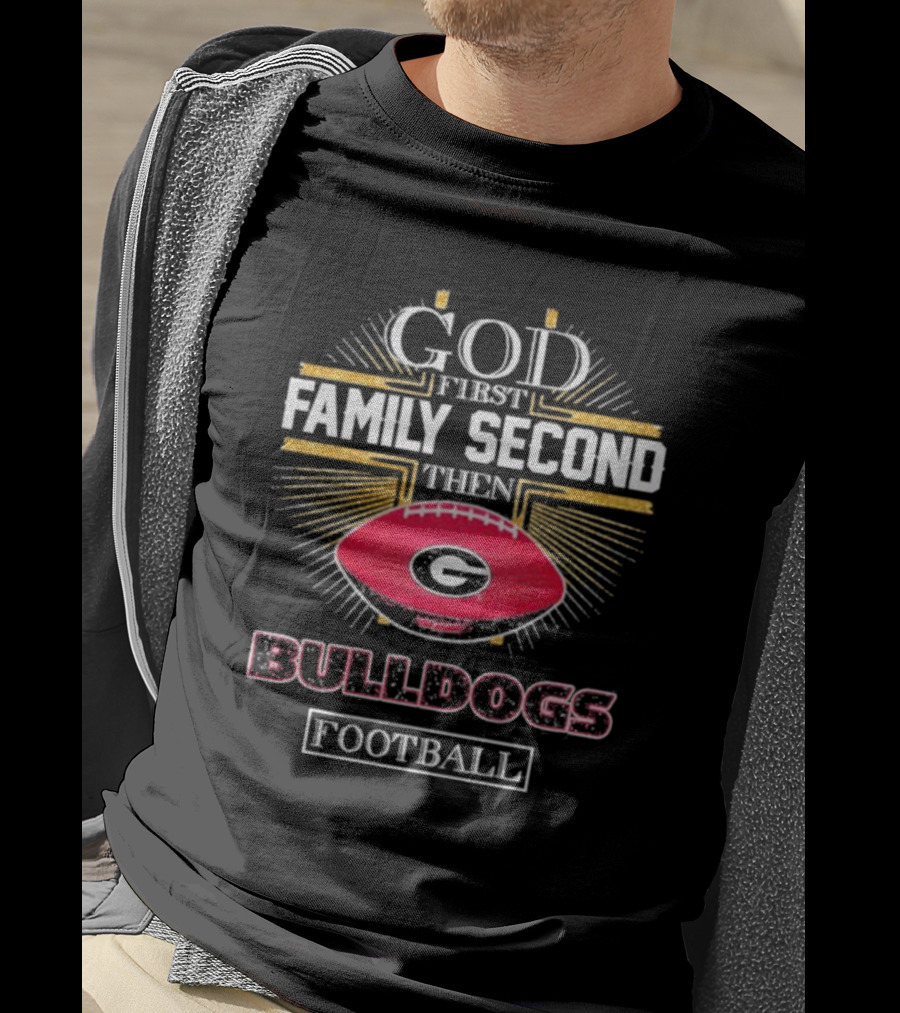 God First Family Second Then Georgia Bulldogs Football Priorities T-Shirt