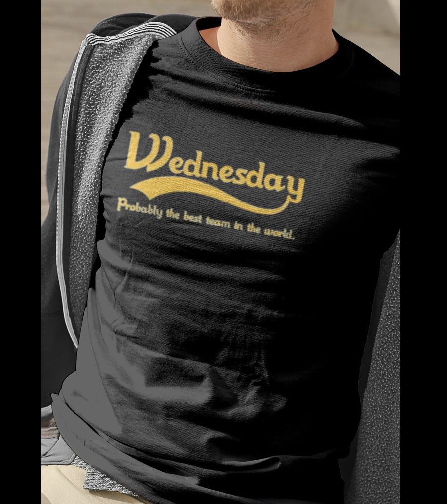 Wednesday Probably The Best Team In The World T-Shirt