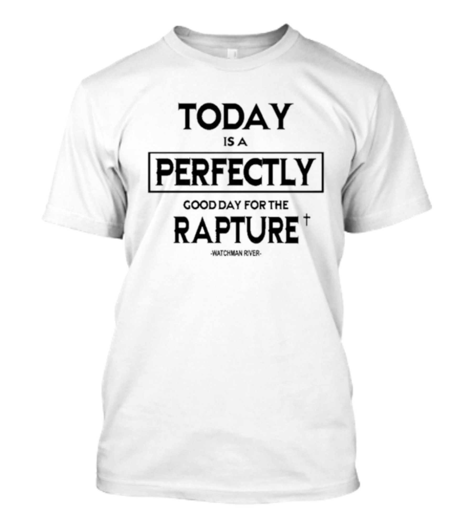 Sealedinchrist Watchman River Today Is A Perfectly Good Day For The Rapture T-Shirt