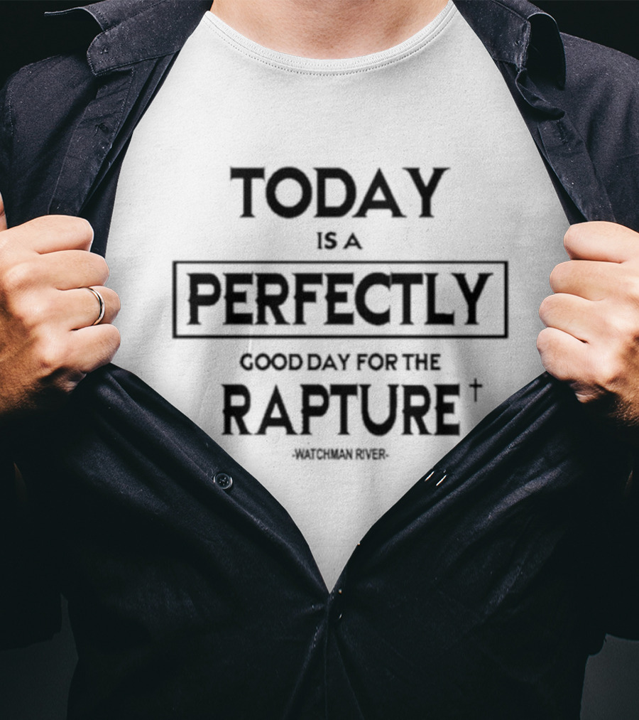 Sealedinchrist Watchman River Today Is A Perfectly Good Day For The Rapture T-Shirt