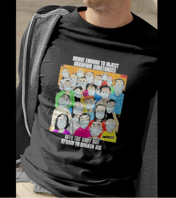 Brave Enough To Inject Unknown Substances Into The Body But Afraid To Breath Air Masked Group T-Shirt