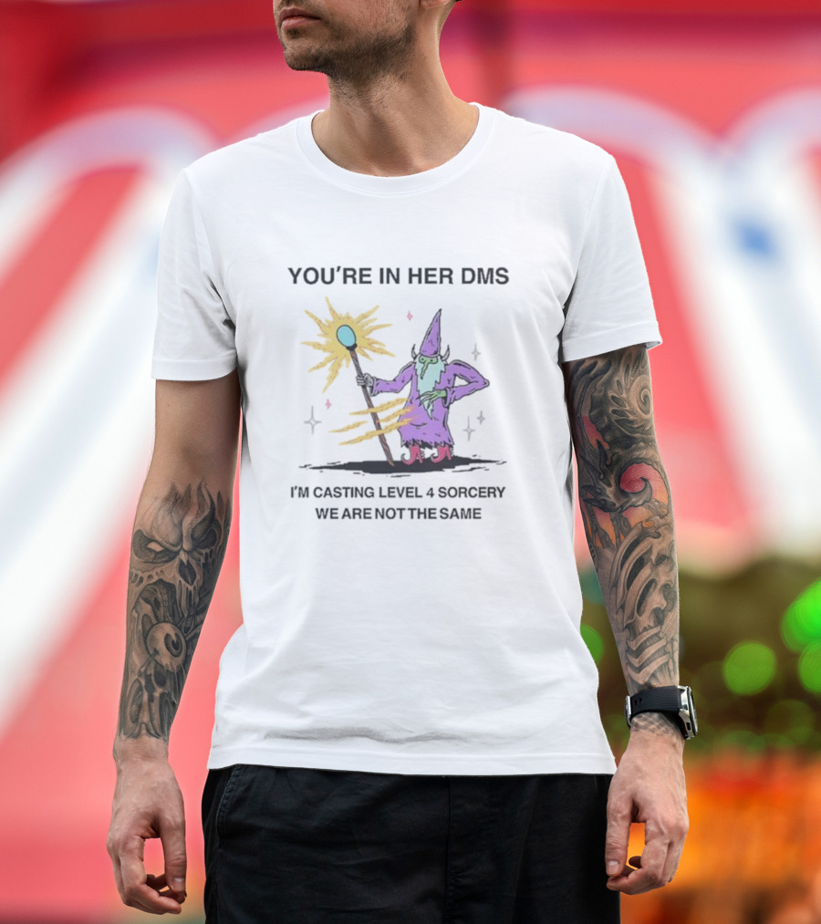 You’re In Her DMs I’m Casting Level 4 Sorcery Wizard with Magical Staff We Are Not The Same T-Shirt