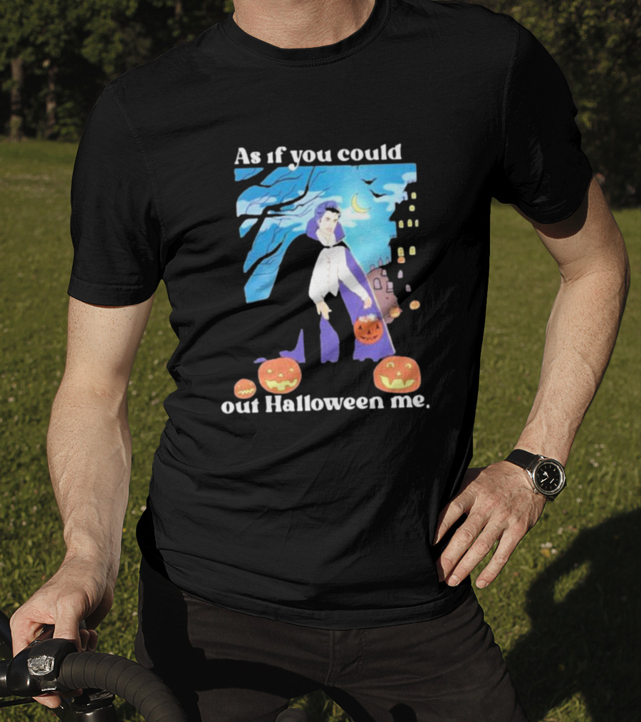 As If You Could Out Halloween Me Dracula Pumpkins T-Shirt