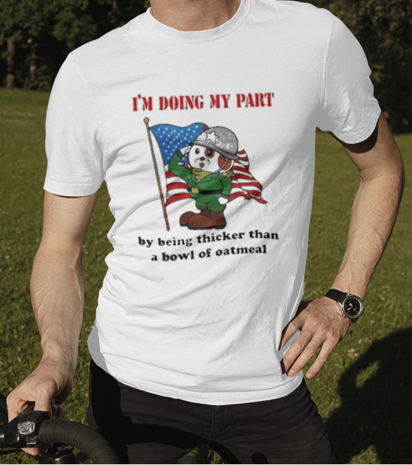 I'm Doing My Part By Being Thicker Than A Bowl Of Oatmeal Soldier With Flag T-Shirt
