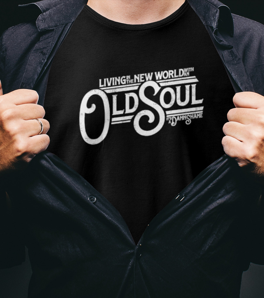 Living In The New World With An Old Soul It's A Damn Shame T-Shirt