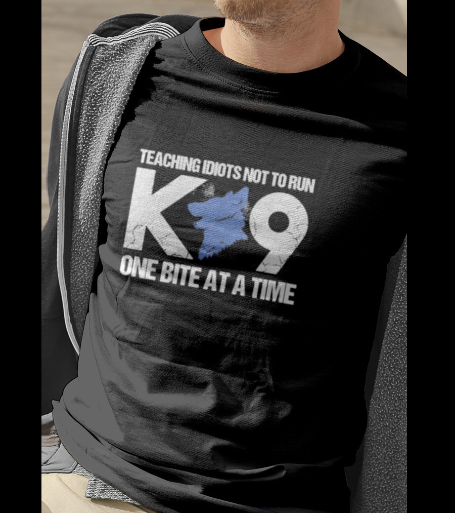 Teaching Idiots Not To Run K9 One Bite At A Time T-Shirt