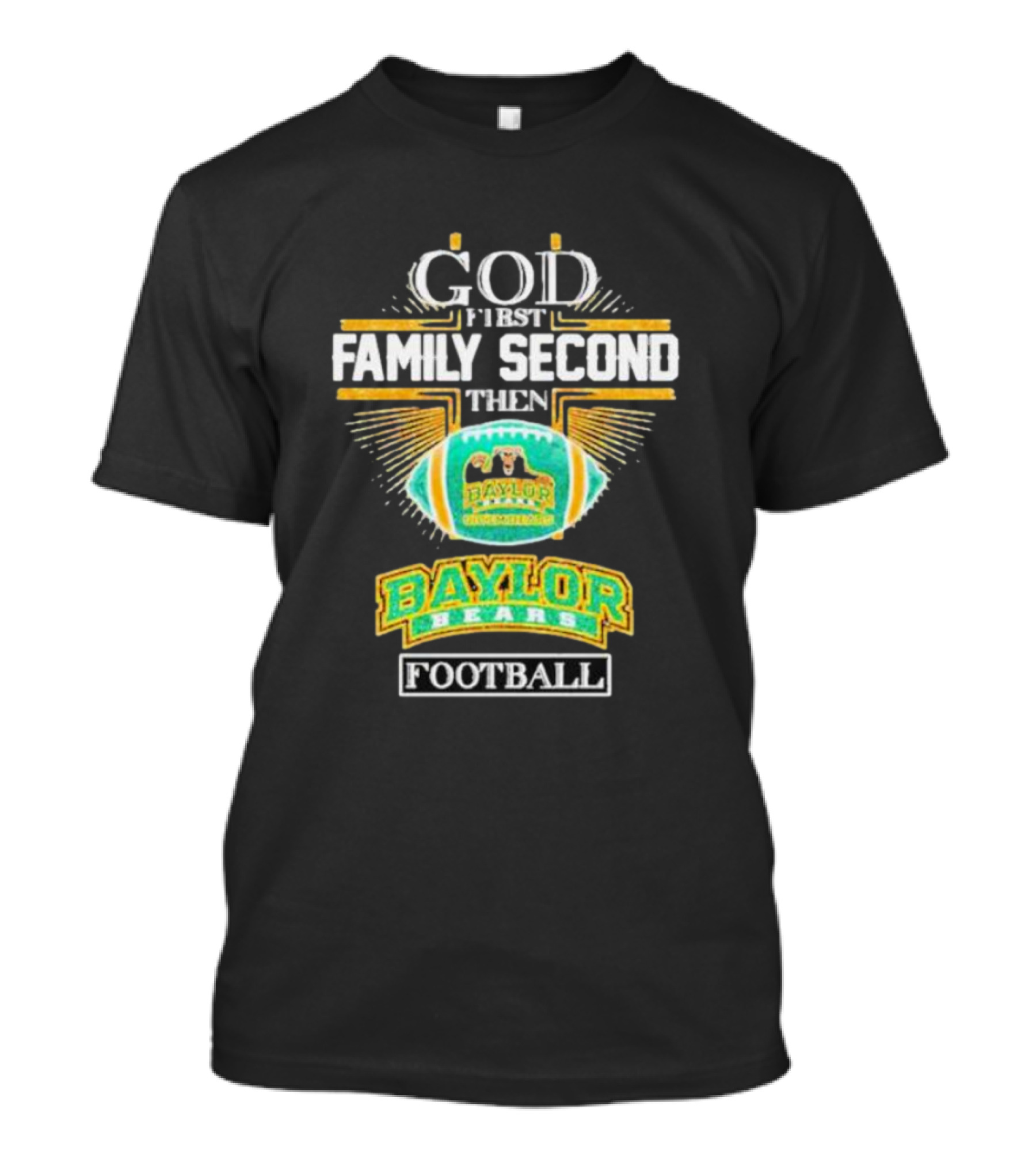 God First Family Second Then Baylor Bears Football Baylor Bears Football T-Shirt