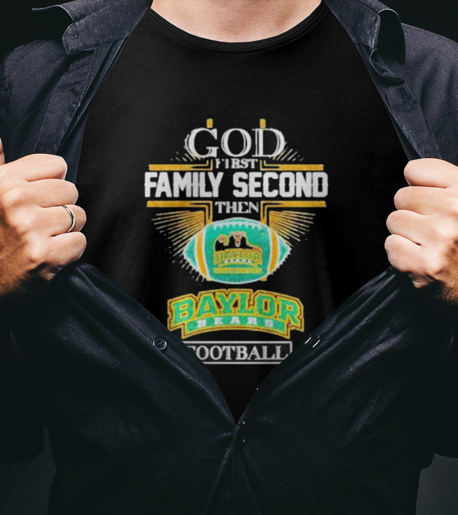 God First Family Second Then Baylor Bears Football Baylor Bears Football T-Shirt