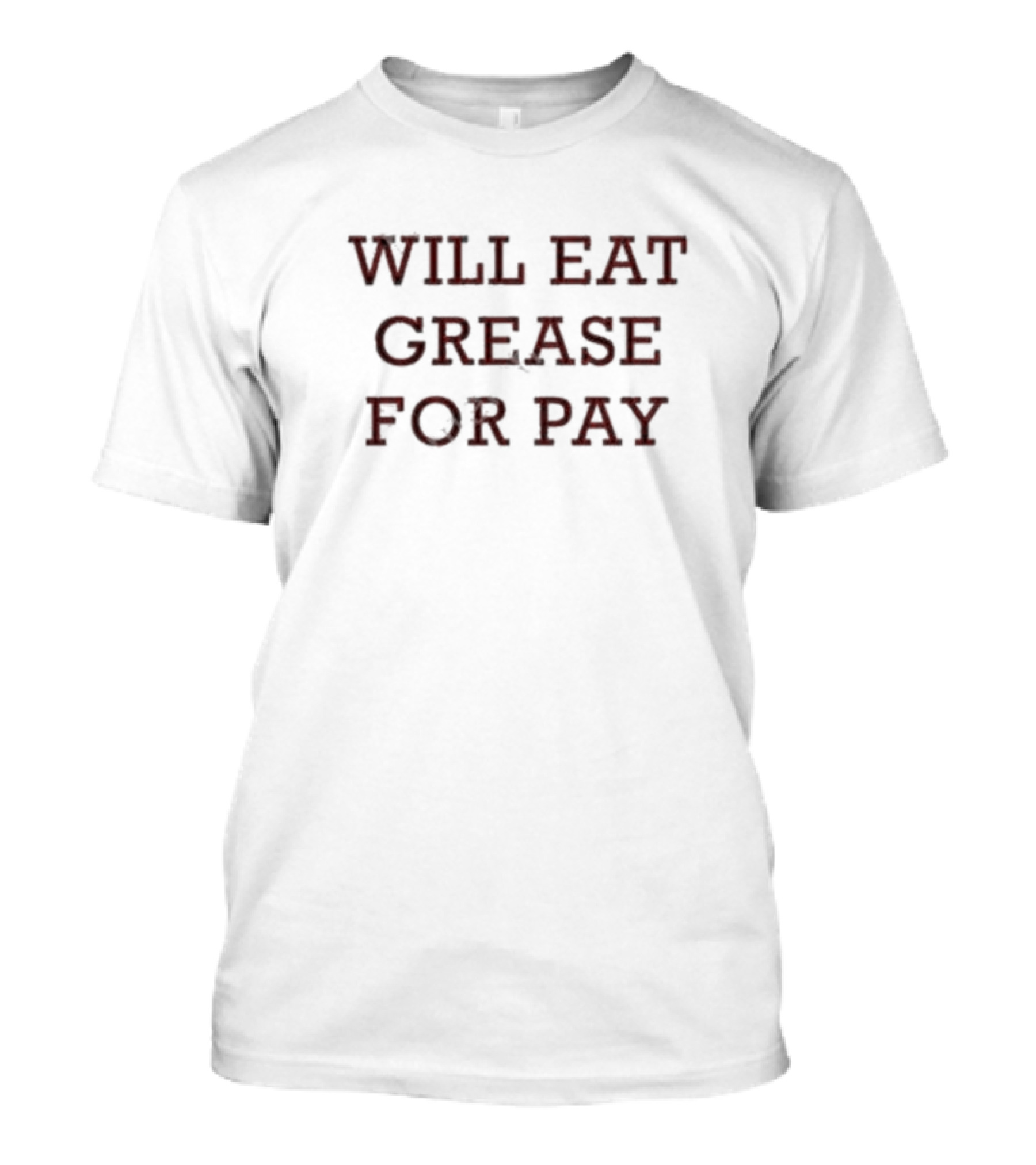 Will Eat Grease For Pay T-Shirt