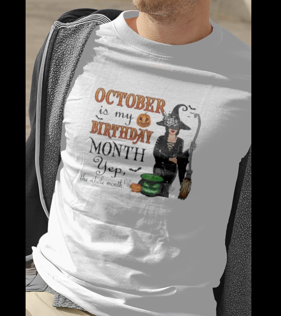 October Is My Birthday Month Yep The Whole Month Halloween Witch T-Shirt