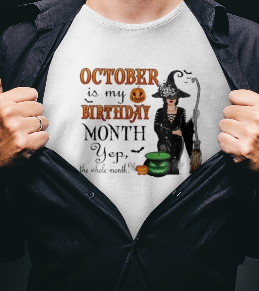 October Is My Birthday Month Yep The Whole Month Halloween Witch T-Shirt
