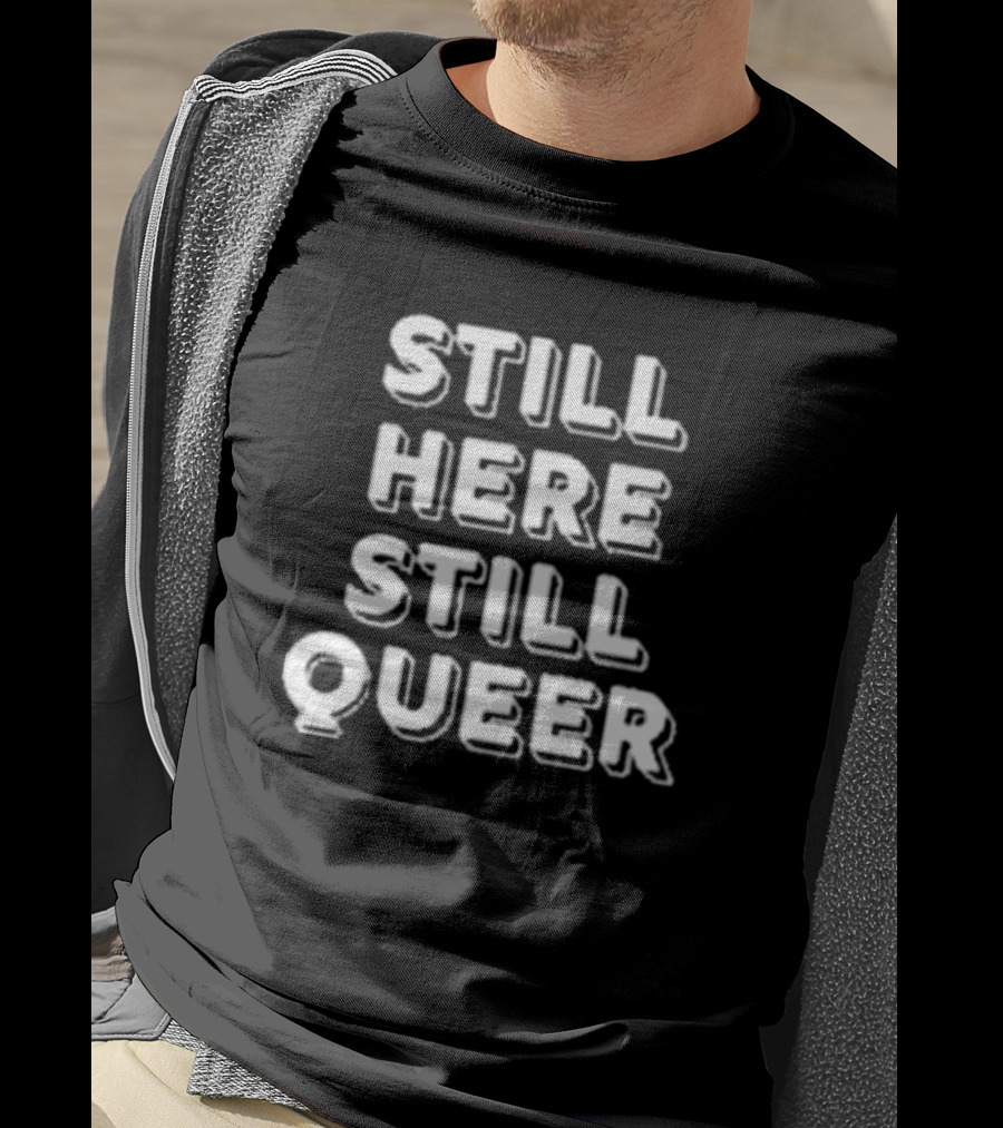 Still Here Still Queer T-Shirt