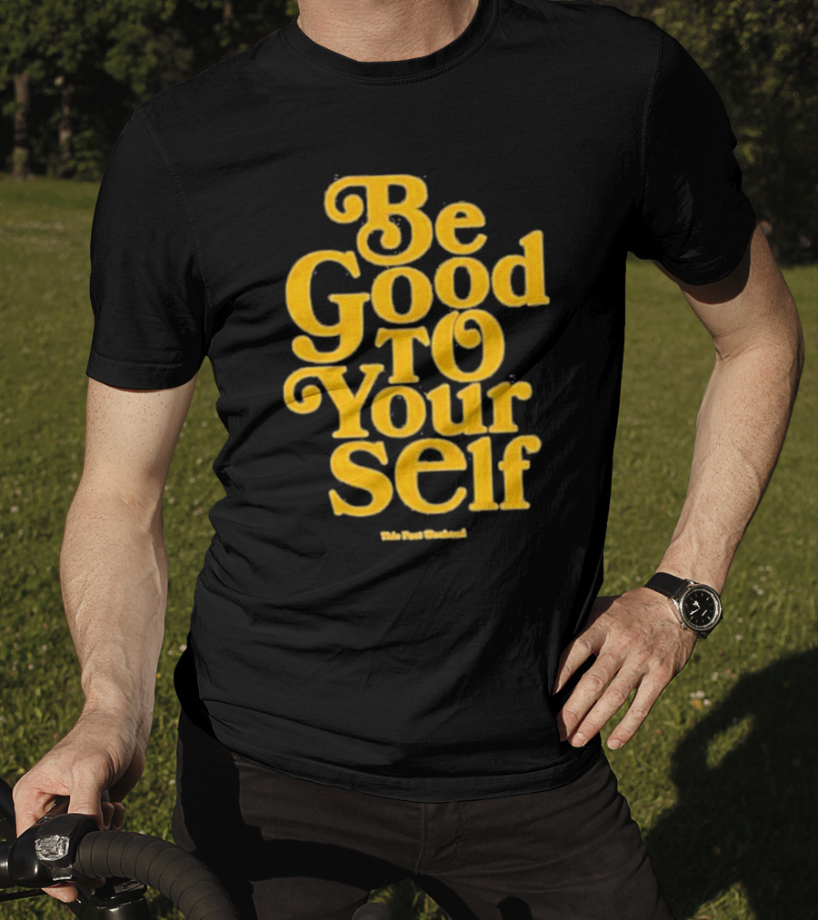 Be Good To Yourself This Post Weekend T-Shirt