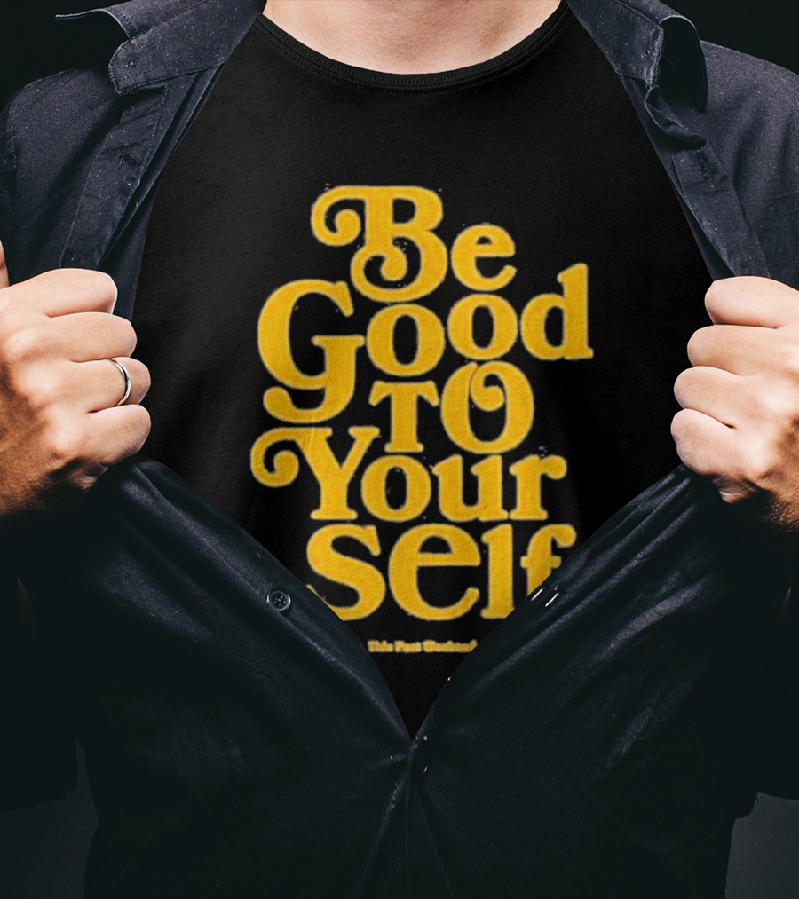 Be Good To Yourself This Post Weekend T-Shirt