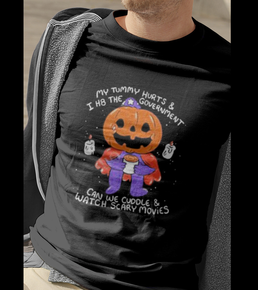 My Tummy Hurts And I H8 The Government Can We Cuddle And Watch Scary Movies Pumpkin Pains By Ghoulshack T-Shirt
