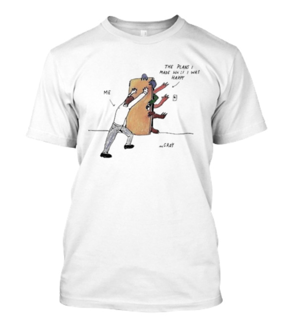 Me Pushing The Plans I Made While I Was Happy By M.Gray T-Shirt