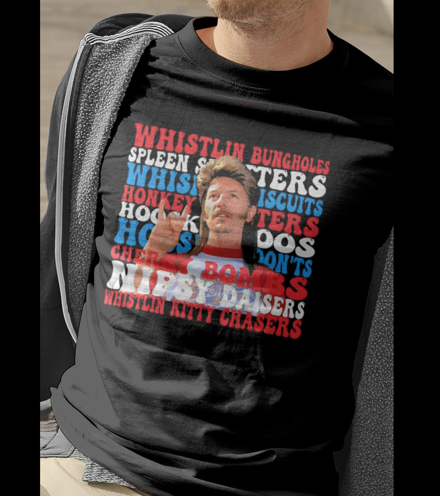 Joe Dirt Whistlin Bungholes Spleen Splitters Whisper Biscuits Honkey Hoos Cherry Bombs Nipsy Daisers Kitty Chasers T-Shirt