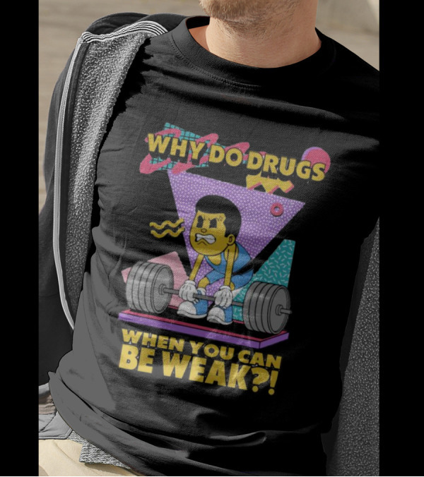 Why Do Drugs When You Can Be Weak Loud Graphic Heavy Lifting 90s T-Shirt
