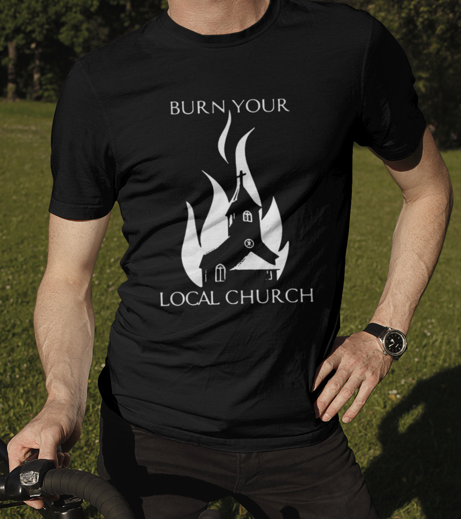Burn Your Local Church Fire Symbolism T-Shirt