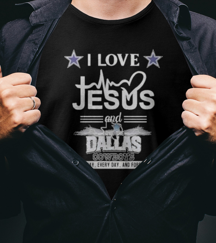 I Love Jesus And The Dallas Cowboys All Day Every Day And Forever NFL T-Shirt