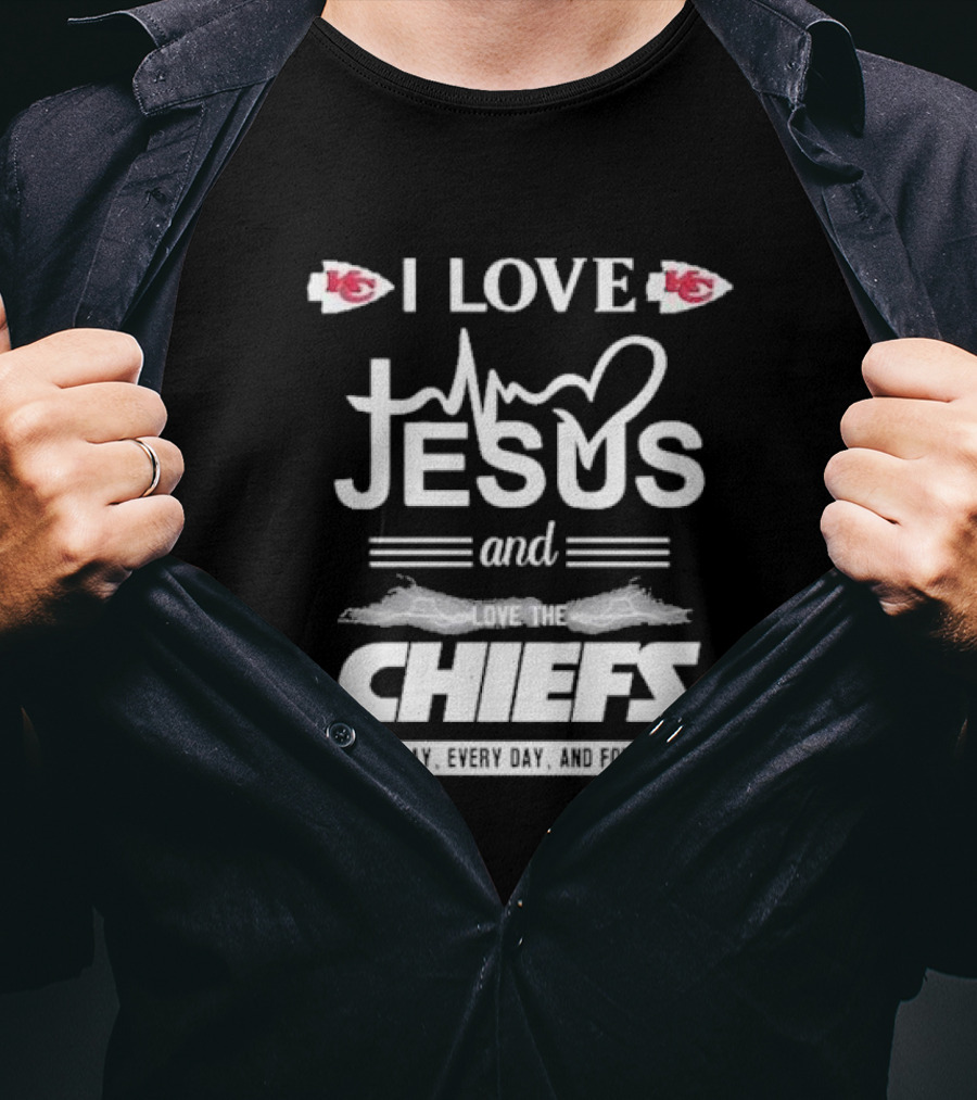 I Love Jesus And The Kansas City Chiefs All Day Every Day And Forever T-Shirt