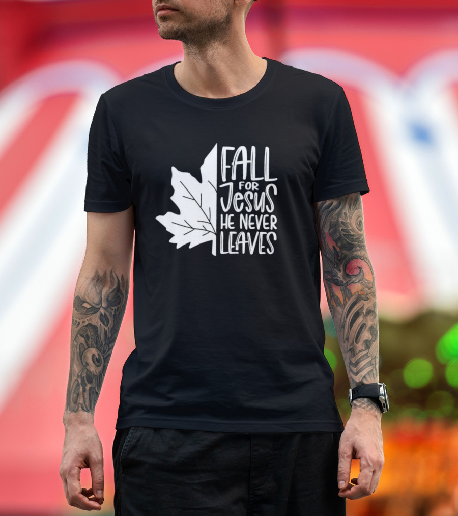Maple Leaf Fall For Jesus He Never Leaves T-Shirt