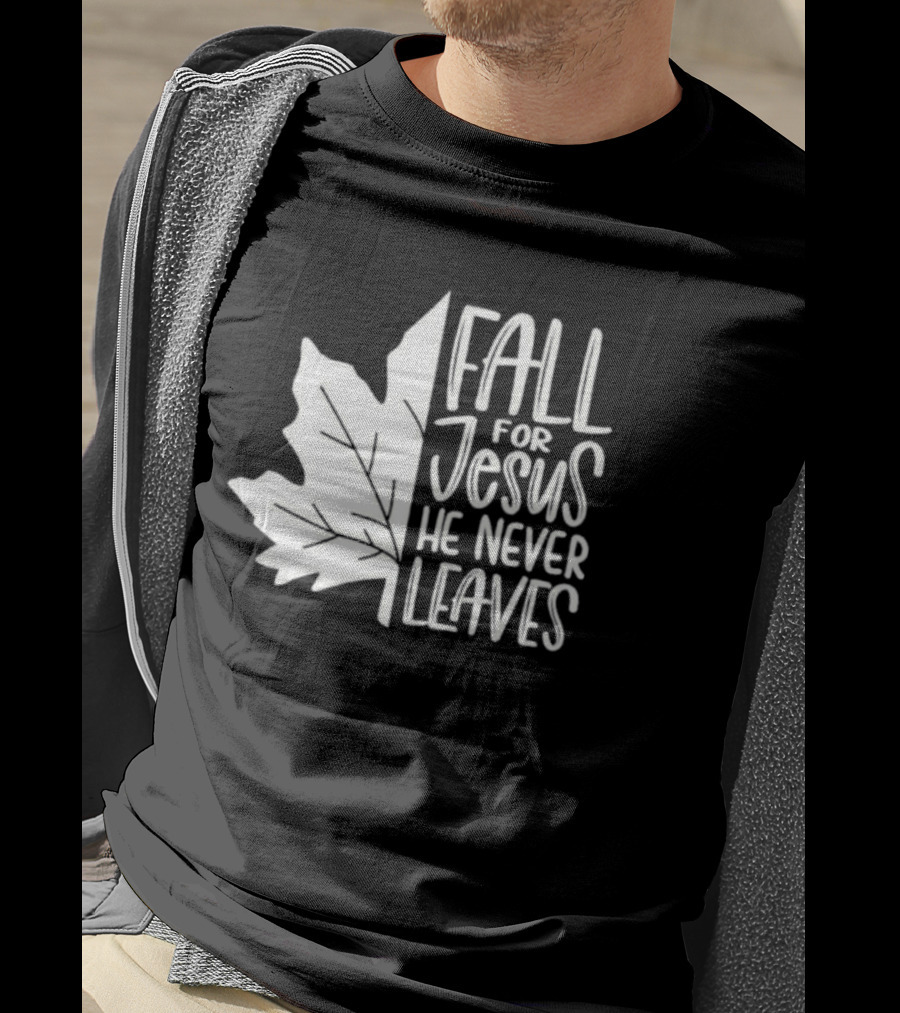 Maple Leaf Fall For Jesus He Never Leaves T-Shirt